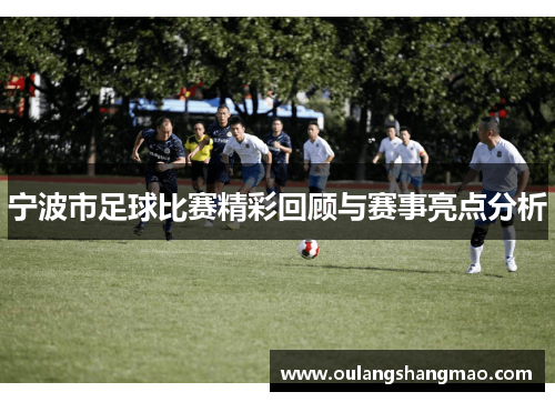 宁波市足球比赛精彩回顾与赛事亮点分析