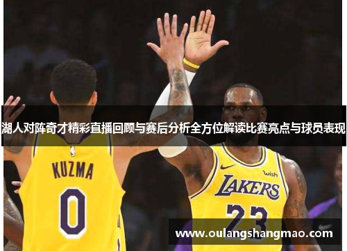 湖人对阵奇才精彩直播回顾与赛后分析全方位解读比赛亮点与球员表现
